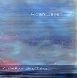 Aidan Baker : At the Fountain of Thirst